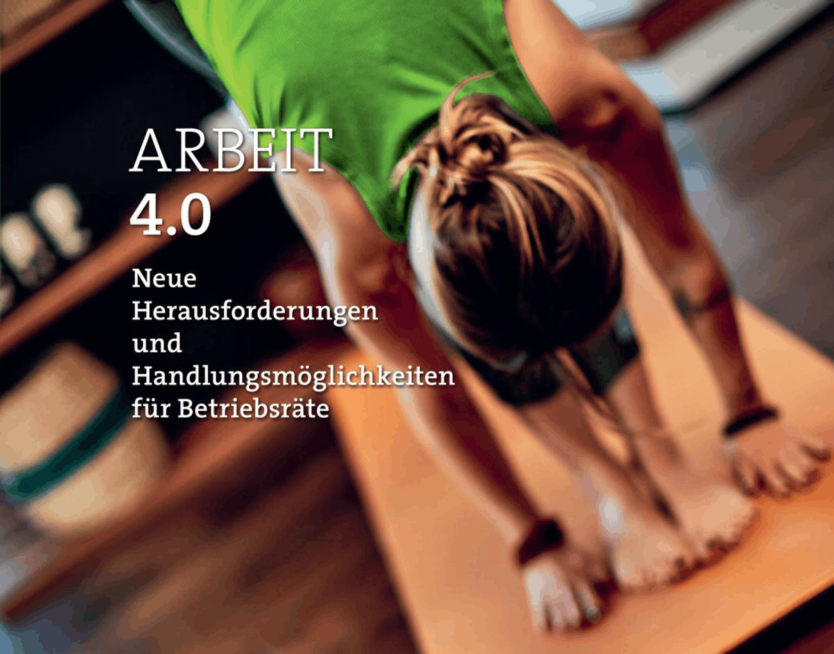 ARBEIT 4.0 - Neue Herausforderungen und Handlungsmöglichkeiten für Betriebsräte